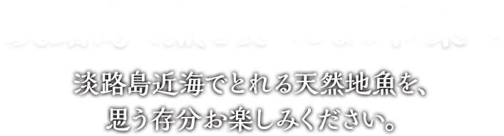 淡路島で魚を食べるなら和樂へ淡路島近海でとれる天然地魚を、思う存分お楽しみください。